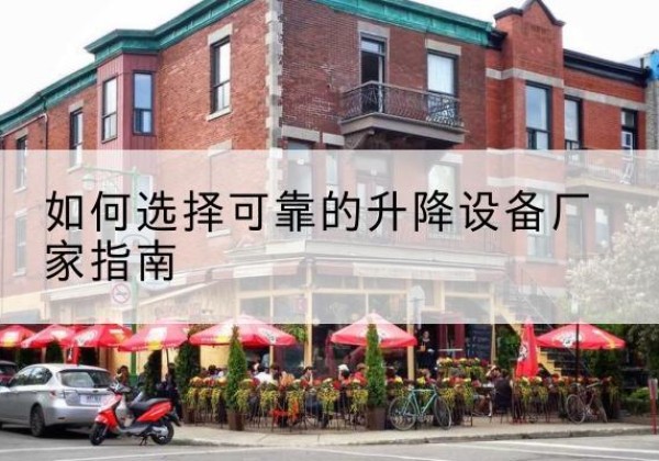 秀洲电动升降机厂家-如何选择可靠的升降设备厂家指南